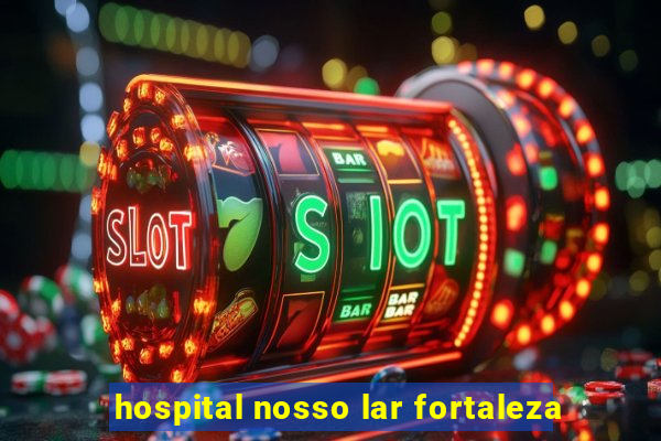 hospital nosso lar fortaleza